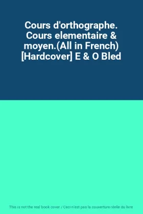 Couverture du produit · Cours d'orthographe. Cours elementaire & moyen.(All in French) [Hardcover] E & O Bled