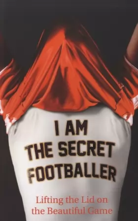 Couverture du produit · I Am The Secret Footballer: Lifting the Lid on the Beautiful Game