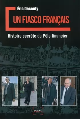 Couverture du produit · Un fiasco français: Histoire secrète du Pôle financier