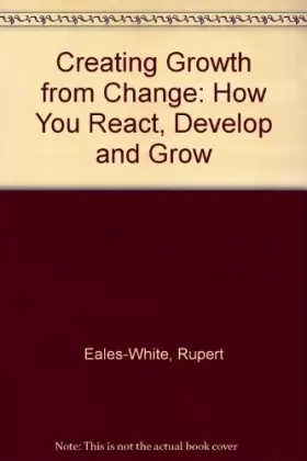 Couverture du produit · Creating Growth from Change: How You React, Develop and Grow