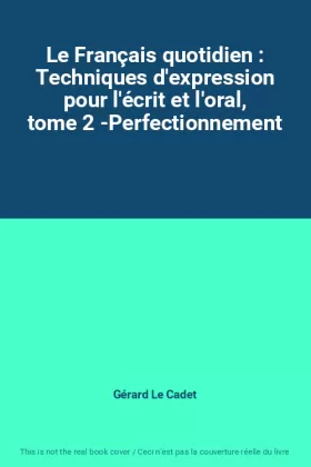 Couverture du produit · Le Français quotidien : Techniques d'expression pour l'écrit et l'oral, tome 2 -Perfectionnement