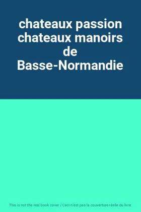 Couverture du produit · chateaux passion chateaux manoirs de Basse-Normandie