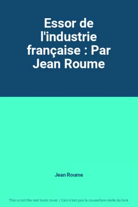 Couverture du produit · Essor de l'industrie française : Par Jean Roume