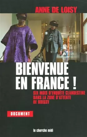 Couverture du produit · Bienvenue en France ! : Six mois d'enquête clandestine dans la zone d'attente de Roissy