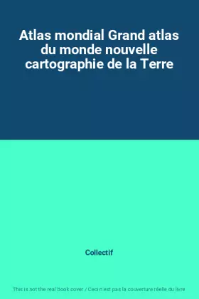 Couverture du produit · Atlas mondial Grand atlas du monde nouvelle cartographie de la Terre