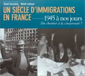 Couverture du produit · UN SIECLE D'IMMIGRATIONS EN FRANCE. Troisième période 1945 à nos jours, Du chantier à la citoyenneté ?