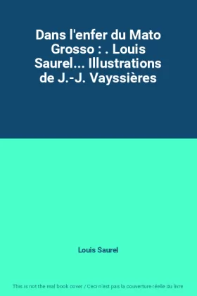 Couverture du produit · Dans l'enfer du Mato Grosso : . Louis Saurel... Illustrations de J.-J. Vayssières