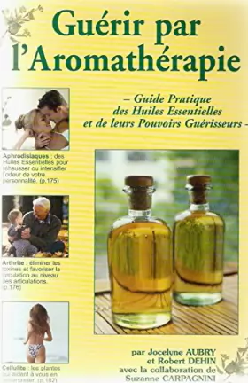 Couverture du produit · Guérir par l'aromathérapie : Guide pratique des huiles essentielles et de leurs pouvoirs guérisseurs
