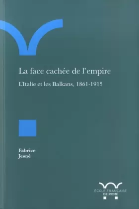 Couverture du produit · La Face cachée de l'empire: L'Italie et les Balkans, 1861-1915