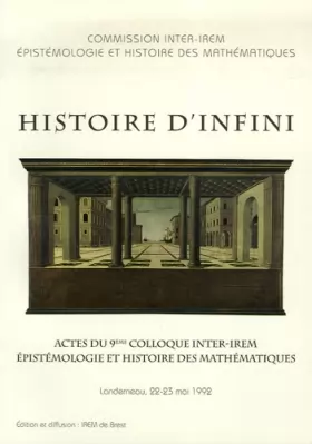 Couverture du produit · Histoire d'infini : Actes du 9e colloque inter-IREM épistémologie et histoire des mathématiques, Landerneau, 22-23 mai 1992