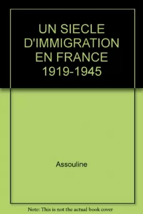 Couverture du produit · UN SIECLE D'IMMIGRATION EN FRANCE 1919-1945