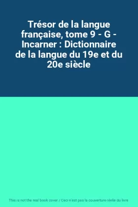 Couverture du produit · Trésor de la langue française, tome 9 - G - Incarner : Dictionnaire de la langue du 19e et du 20e siècle