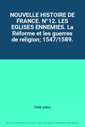 Couverture du produit · NOUVELLE HISTOIRE DE FRANCE. N°12. LES EGLISES ENNEMIES. La Réforme et les guerres de religion 1547/1589.