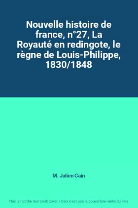 Couverture du produit · Nouvelle histoire de france, n°27, La Royauté en redingote, le règne de Louis-Philippe, 1830/1848