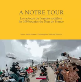 Couverture du produit · A notre tour, le livre qui parle de vous: Les acteurs de l'ombre soufflent les 100 bougies du Tour de France