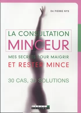Couverture du produit · La consultation minceur : Mes secrets pour maigrir et rester mince. 30 cas, 30 solutions.
