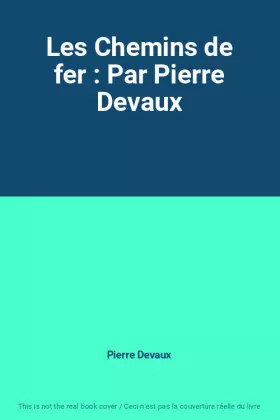 Couverture du produit · Les Chemins de fer : Par Pierre Devaux