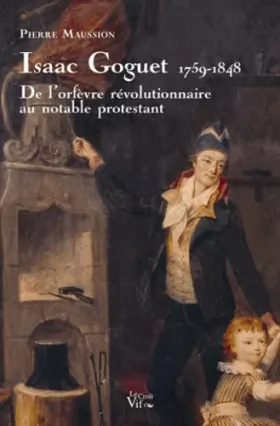 Couverture du produit · Isaac Goguet 1759-1848 De l'orfèvre révolutionnaire au notable protestant
