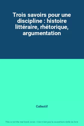 Couverture du produit · Trois savoirs pour une discipline : histoire littéraire, rhétorique, argumentation