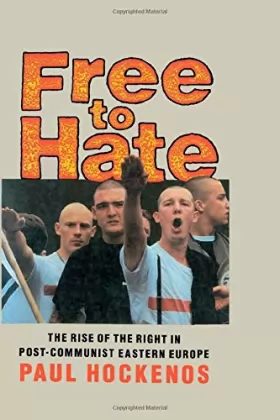 Couverture du produit · Free to Hate: The Rise of the Right in Post-Communist Eastern Europe