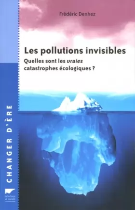 Couverture du produit · Les pollutions invisibles : Quelles sont les vraies catastrophes écologiques ?