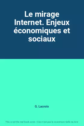 Couverture du produit · Le mirage Internet. Enjeux économiques et sociaux