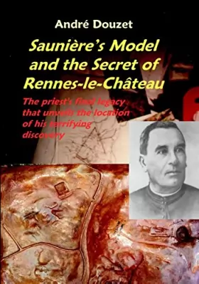 Couverture du produit · Sauniere's Model and the Secret of Rennes-Le-Chateau: The Priest's Final Legacy that Unveils the Location of his Terrifying Dis