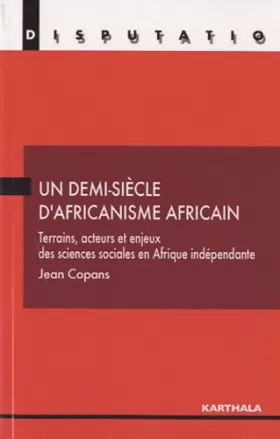 Couverture du produit · Un demi-siècle d'africanisme africain. Terrains, acteurs et enjeux des sciences sociales en Afrique indépendante