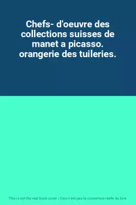 Couverture du produit · Chefs- d'oeuvre des collections suisses de manet a picasso. orangerie des tuileries.