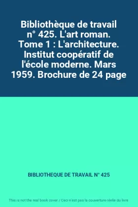 Couverture du produit · Bibliothèque de travail n° 425. L'art roman. Tome 1 : L'architecture. Institut coopératif de l'école moderne. Mars 1959. Brochu