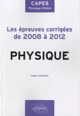 Couverture du produit · CAPES Physique Les Epreuves Corrigées de 2008 à 2012