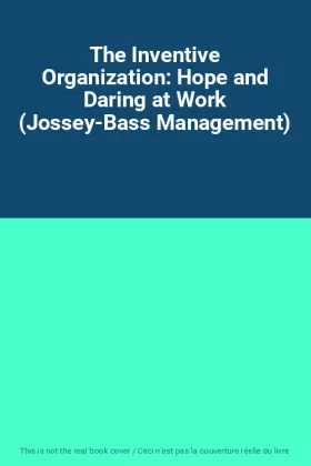 Couverture du produit · The Inventive Organization: Hope and Daring at Work (Jossey-Bass Management)