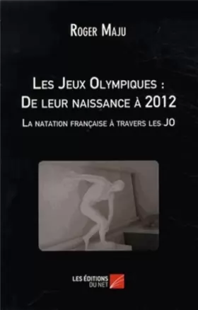 Couverture du produit · Les Jeux Olympiques : De leur naissance à 2012  - La natation française à travers les JO