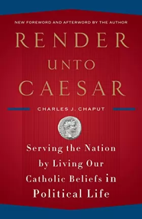 Couverture du produit · Render Unto Caesar: Serving the Nation by Living Our Catholic Beliefs in Political Life