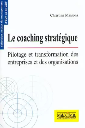 Couverture du produit · LE COACHING STRATEGIQUE. Pilotage et transformation des entreprises et des organisations