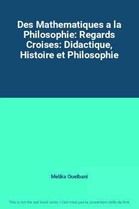 Couverture du produit · Des Mathematiques a la Philosophie: Regards Croises: Didactique, Histoire et Philosophie