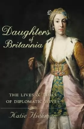 Couverture du produit · Daughters of Britannia: The Lives and Times of Diplomatic Wives