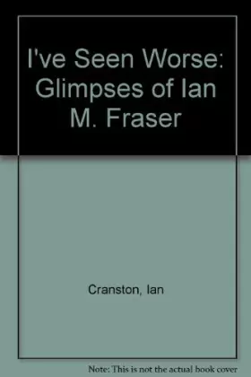Couverture du produit · I've Seen Worse: Glimpses of Ian M. Fraser