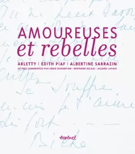 Couverture du produit · Amoureuses et rebelles : Histoires d'amour et lettres inédites de Arletty, Edith Piaf, Albertine Sarrazin