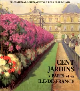 Couverture du produit · CENT JARDINS A PARIS et en ILE-DE -FRANCE