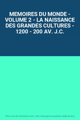 Couverture du produit · MEMOIRES DU MONDE - VOLUME 2 - LA NAISSANCE DES GRANDES CULTURES - 1200 - 200 AV. J.C.