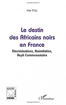 Couverture du produit · Le destin des Africains noirs en France: Discrimination, Assimilation, Repli Communautaire