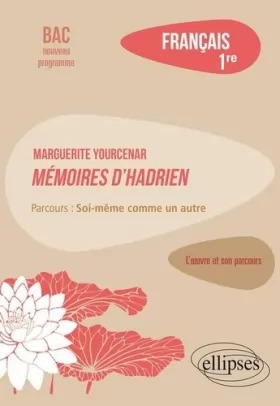 Couverture du produit · Français, Première. Luvre et son parcours : Marguerite Yourcenar, Mémoires d'Hadrien, parcours ""Soi-même comme un autre