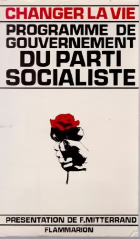 Couverture du produit · Changer la vie Programme de gouvernement du Parti Socialiste et Programme commun de la gauche