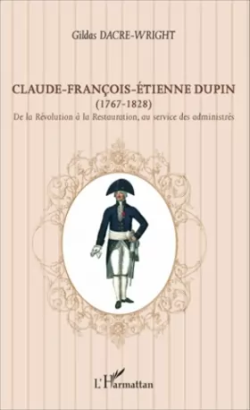 Couverture du produit · Claude-François-Étienne Dupin (1767-1828): De la Révolution à la restauration, au service des administrés