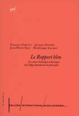 Couverture du produit · Le rapport bleu: Les sources historiques et théoriques du Collège international de philosophie, rapport présenté à M. Jean-Pier