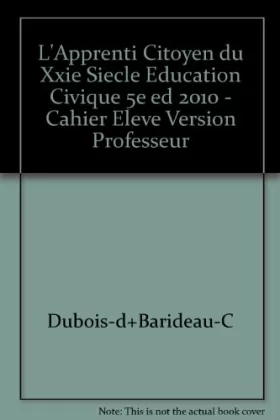 Couverture du produit · L'Apprenti Citoyen du Xxie Siecle Education Civique 5e ed 2010 - Cahier Eleve Version Professeur