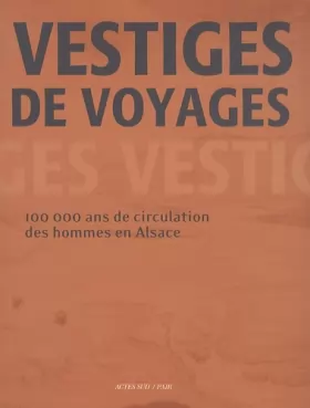 Couverture du produit · Vestiges de voyages: 100 000 ans de circulation des hommes en Alsace