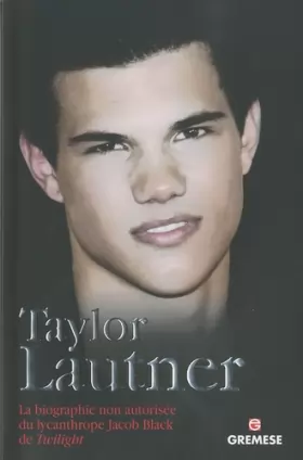 Couverture du produit · Taylor Lautner: La biographie non autorisée du lycanthrope Jacob Black de Twilight.
