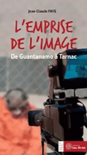 Couverture du produit · L'emprise de l'image : De Guantanamo à Tarnac